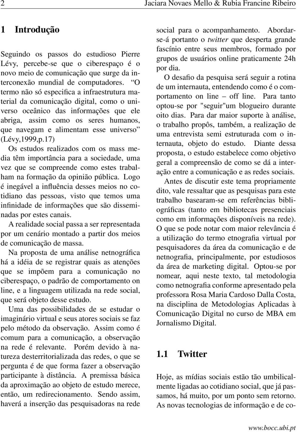 O termo não só especifica a infraestrutura material da comunicação digital, como o universo oceânico das informações que ele abriga, assim como os seres humanos, que navegam e alimentam esse universo