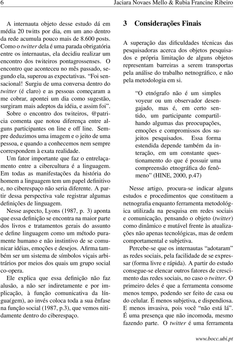 O encontro que aconteceu no mês passado, segundo ela, superou as expectativas. Foi sensacional!