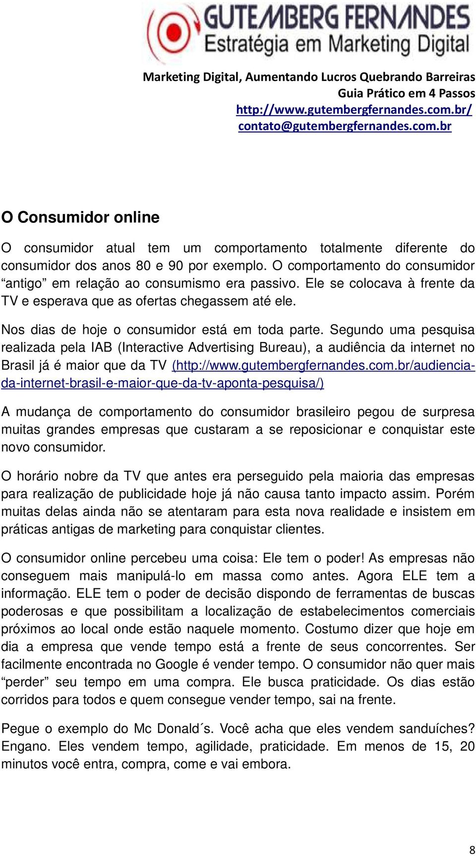 Segundo uma pesquisa realizada pela IAB (Interactive Advertising Bureau), a audiência da internet no Brasil já é maior que da TV (audienciada-internet-brasil-e-maior-que-da-tv-aponta-pesquisa/) A