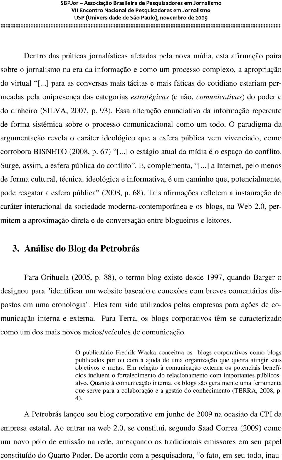 Essa alteração enunciativa da informação repercute de forma sistêmica sobre o processo comunicacional como um todo.