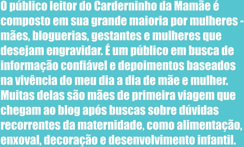 É um público em busca de informação confiável e depoimentos baseados na vivência do meu dia a dia de mãe e