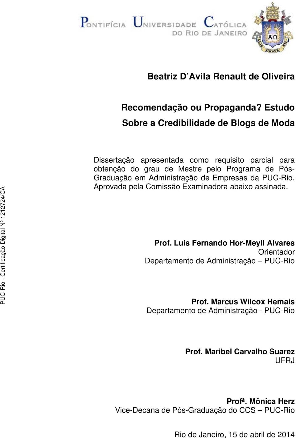 Graduação em Administração de Empresas da PUC-Rio. Aprovada pela Comissão Examinadora abaixo assinada. Prof.