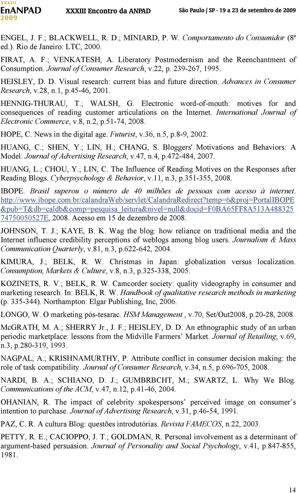 Advances in Consumer Research, v.28, n.1, p.45-46, 2001. HENNIG-THURAU, T.; WALSH, G. Electronic word-of-mouth: motives for and consequences of reading customer articulations on the Internet.