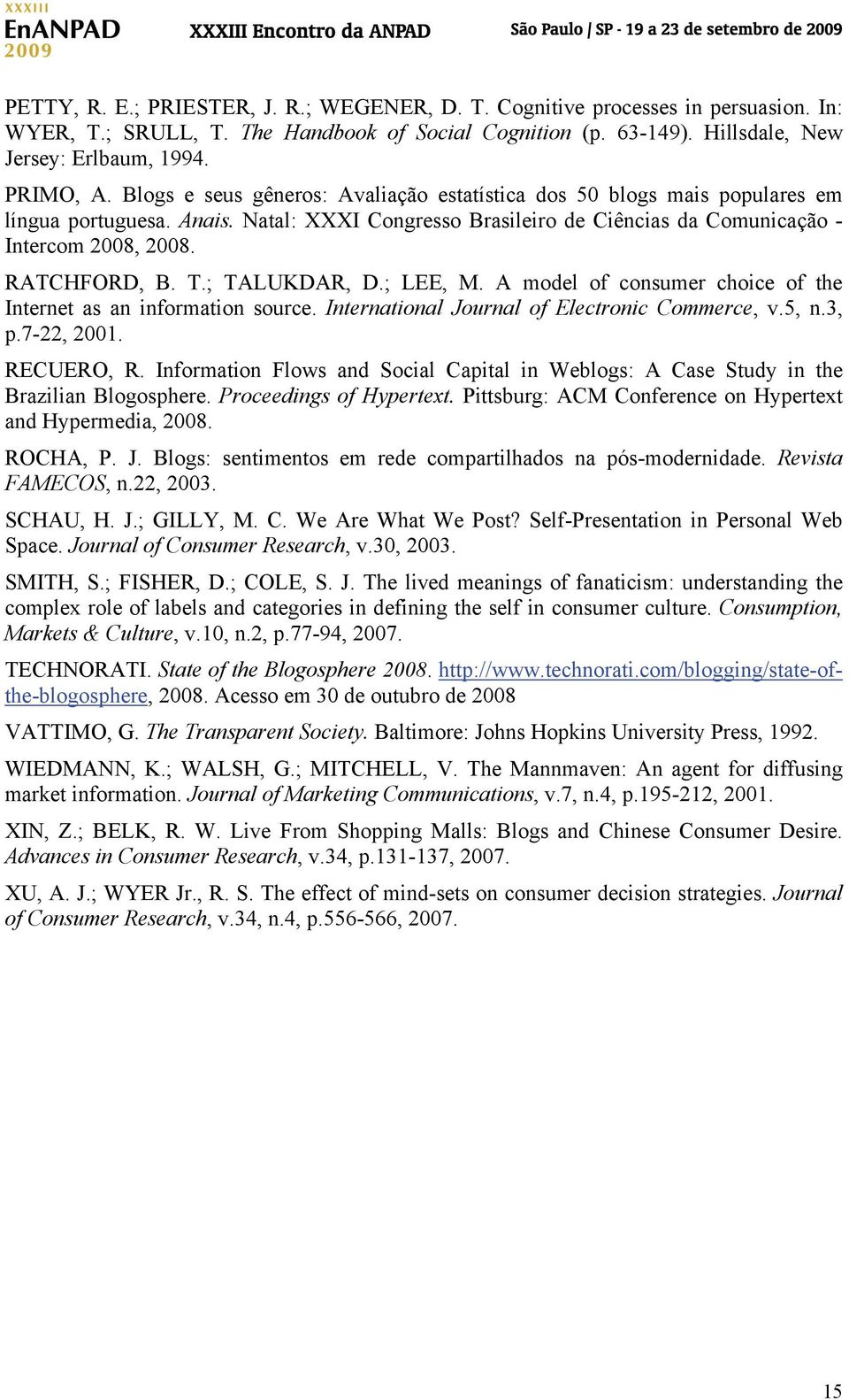 ; TALUKDAR, D.; LEE, M. A model of consumer choice of the Internet as an information source. International Journal of Electronic Commerce, v.5, n.3, p.7-22, 2001. RECUERO, R.