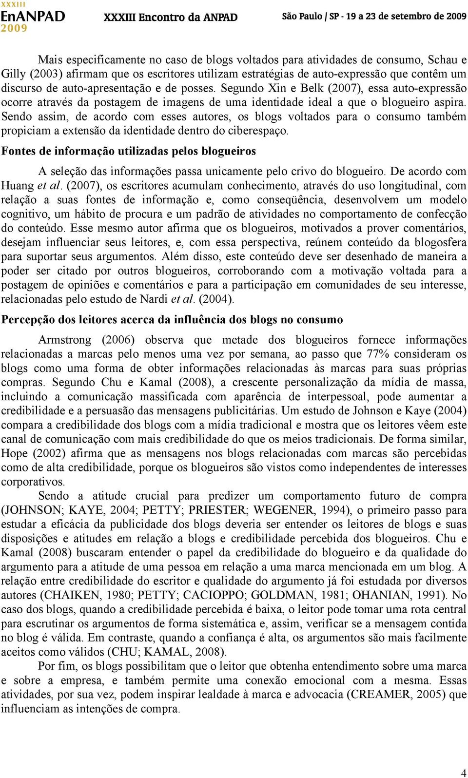 Sendo assim, de acordo com esses autores, os blogs voltados para o consumo também propiciam a extensão da identidade dentro do ciberespaço.