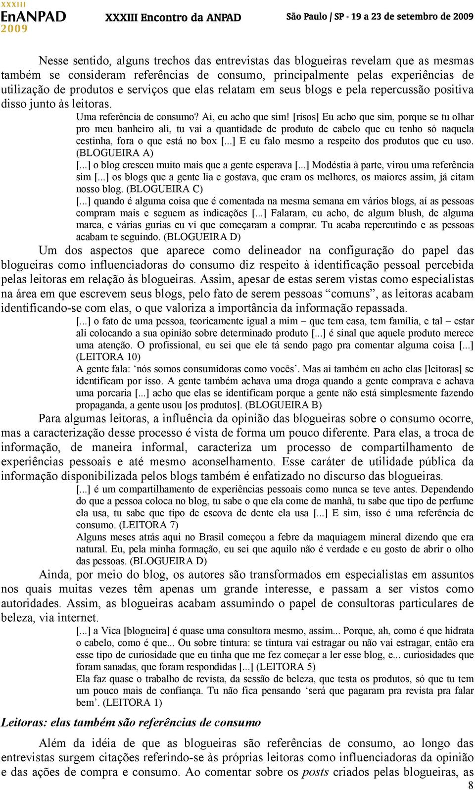 [risos] Eu acho que sim, porque se tu olhar pro meu banheiro ali, tu vai a quantidade de produto de cabelo que eu tenho só naquela cestinha, fora o que está no box [.