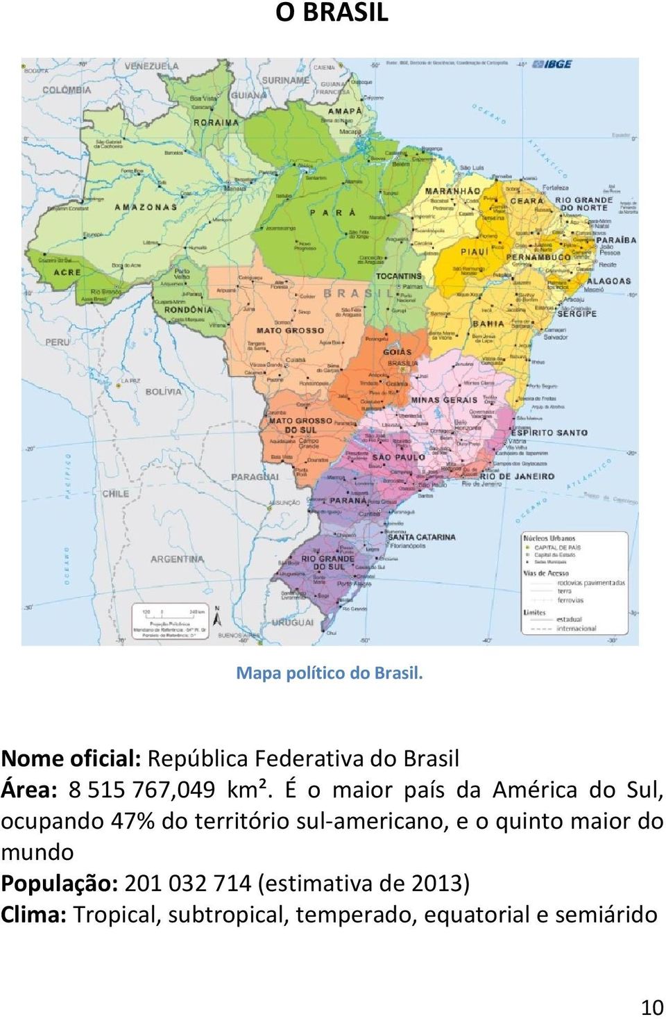 É o maior país da América do Sul, ocupando 47% do território sul-americano, e