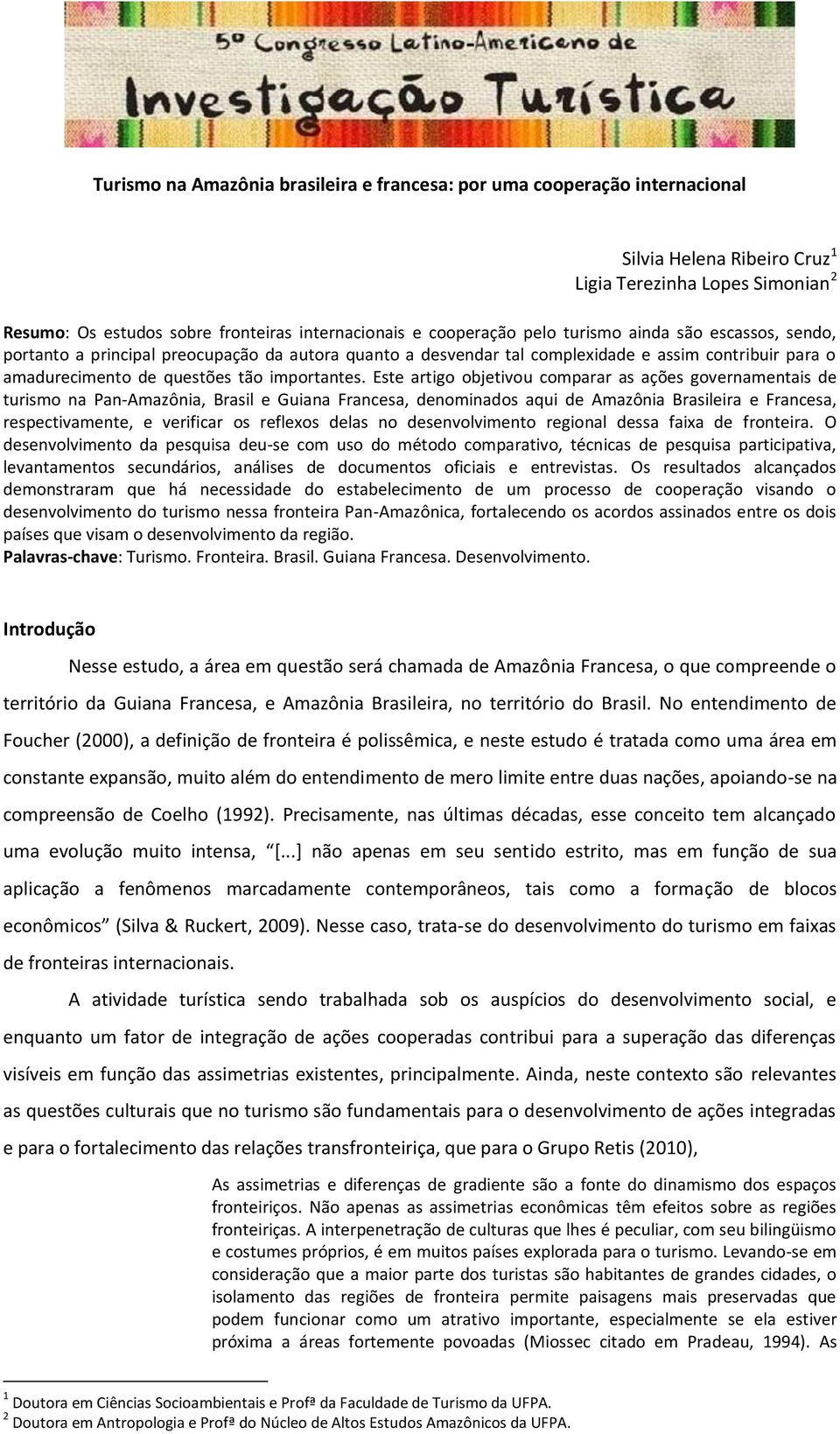 Este artigo objetivou comparar as ações governamentais de turismo na Pan-Amazônia, Brasil e Guiana Francesa, denominados aqui de Amazônia Brasileira e Francesa, respectivamente, e verificar os