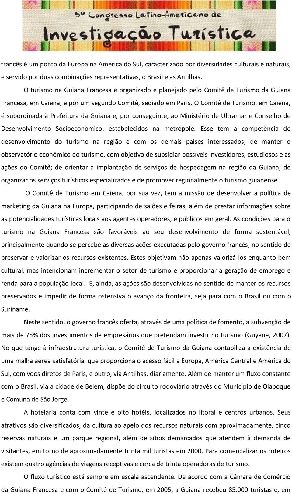 O Comitê de Turismo, em Caiena, é subordinada à Prefeitura da Guiana e, por conseguinte, ao Ministério de Ultramar e Conselho de Desenvolvimento Sócioeconômico, estabelecidos na metrópole.