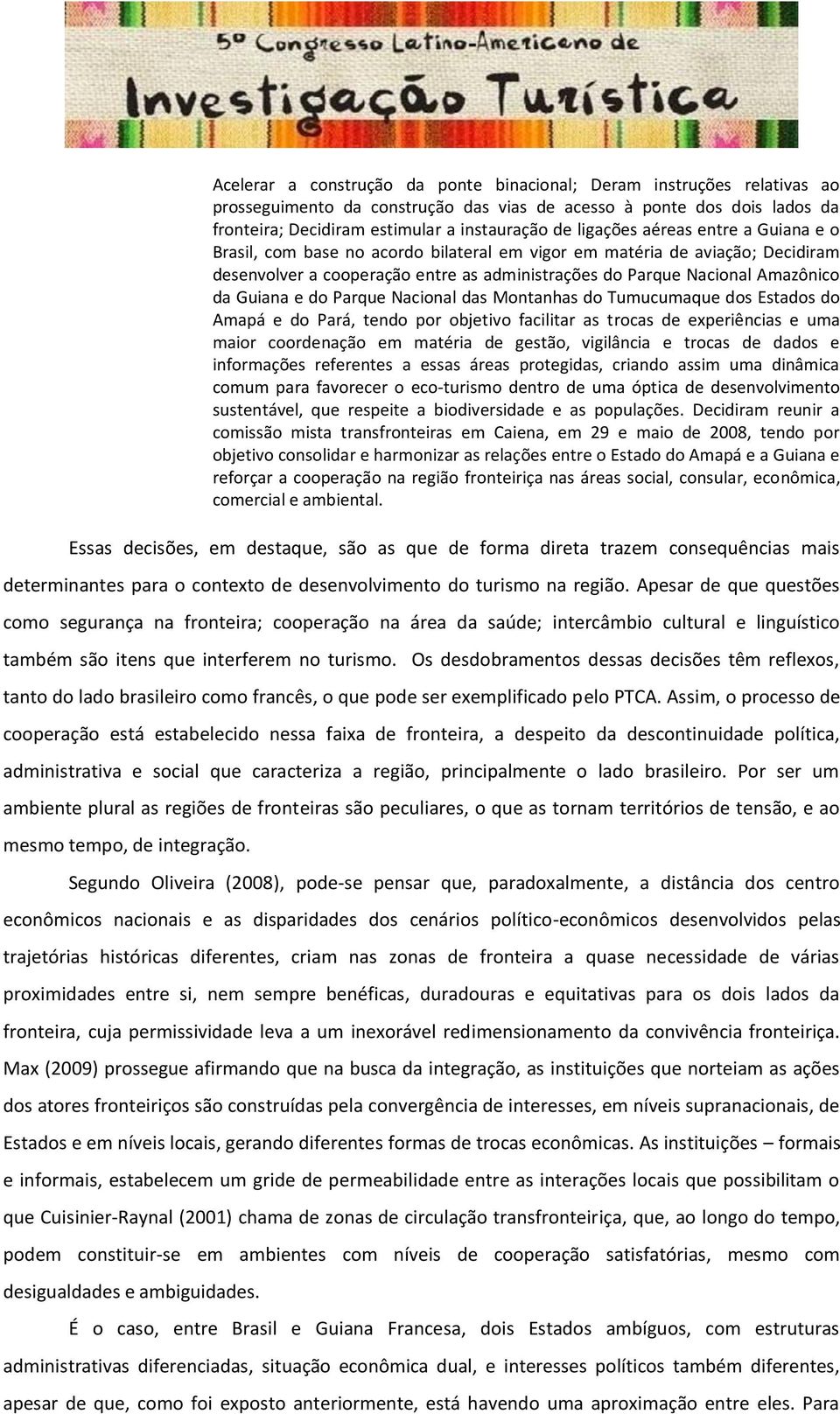 Guiana e do Parque Nacional das Montanhas do Tumucumaque dos Estados do Amapá e do Pará, tendo por objetivo facilitar as trocas de experiências e uma maior coordenação em matéria de gestão,