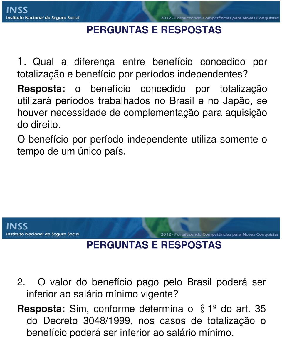 do direito. O benefício por período independente utiliza somente o tempo de um único país. PERGUNTAS E RESPOSTAS 2.