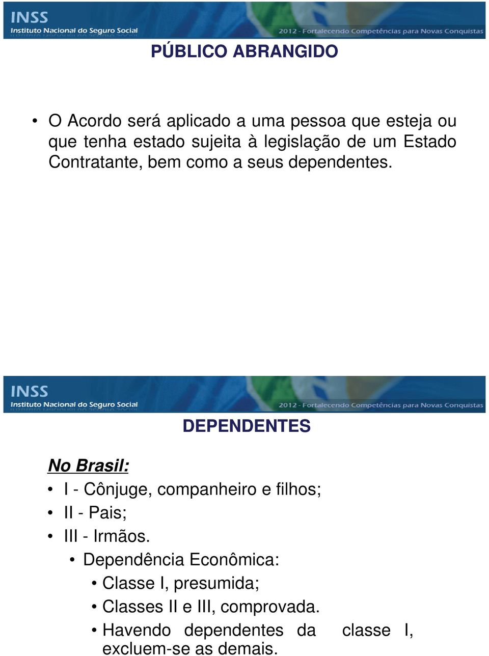 DEPENDENTES No Brasil: I - Cônjuge, companheiro e filhos; II - Pais; III - Irmãos.