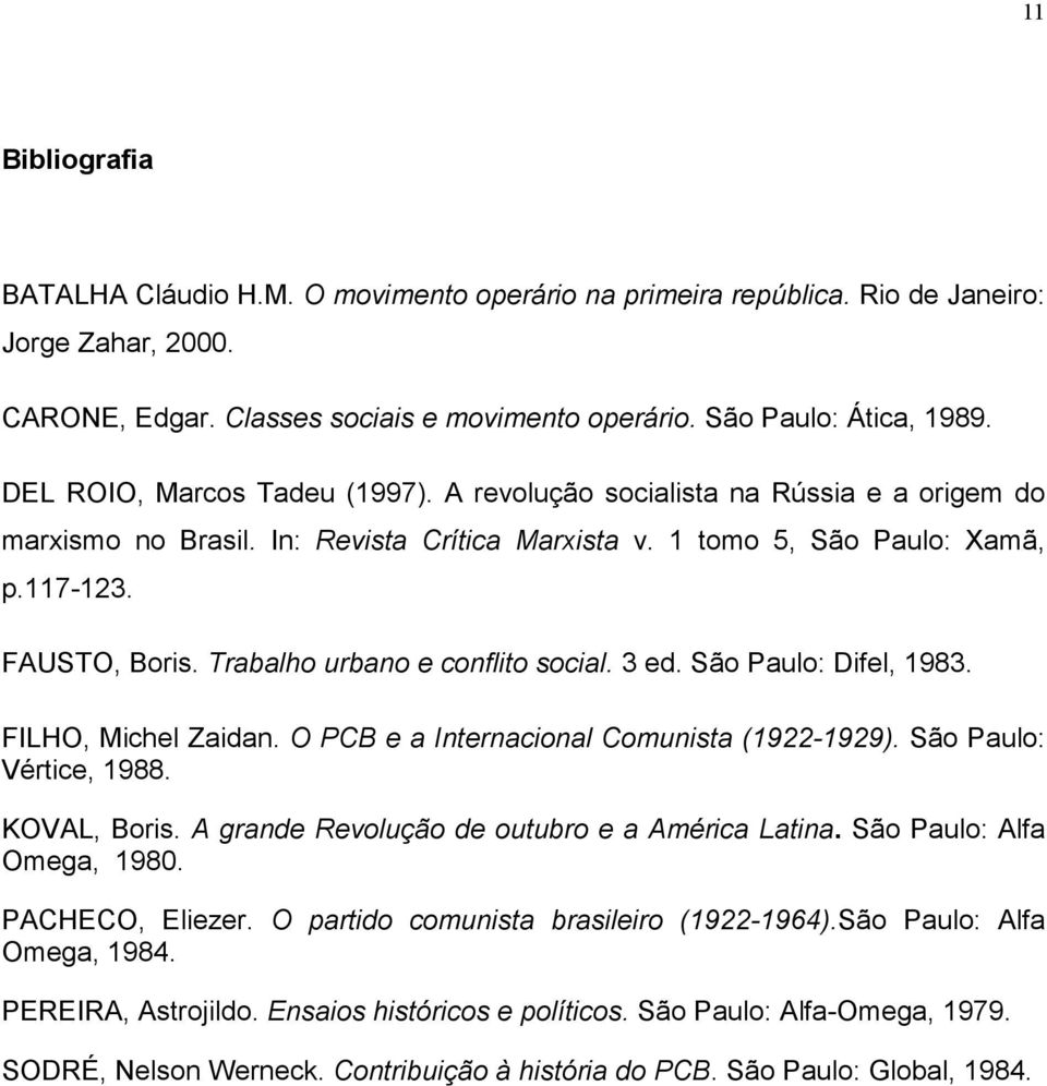Trabalho urbano e conflito social. 3 ed. São Paulo: Difel, 1983. FILHO, Michel Zaidan. O PCB e a Internacional Comunista (1922-1929). São Paulo: Vértice, 1988. KOVAL, Boris.