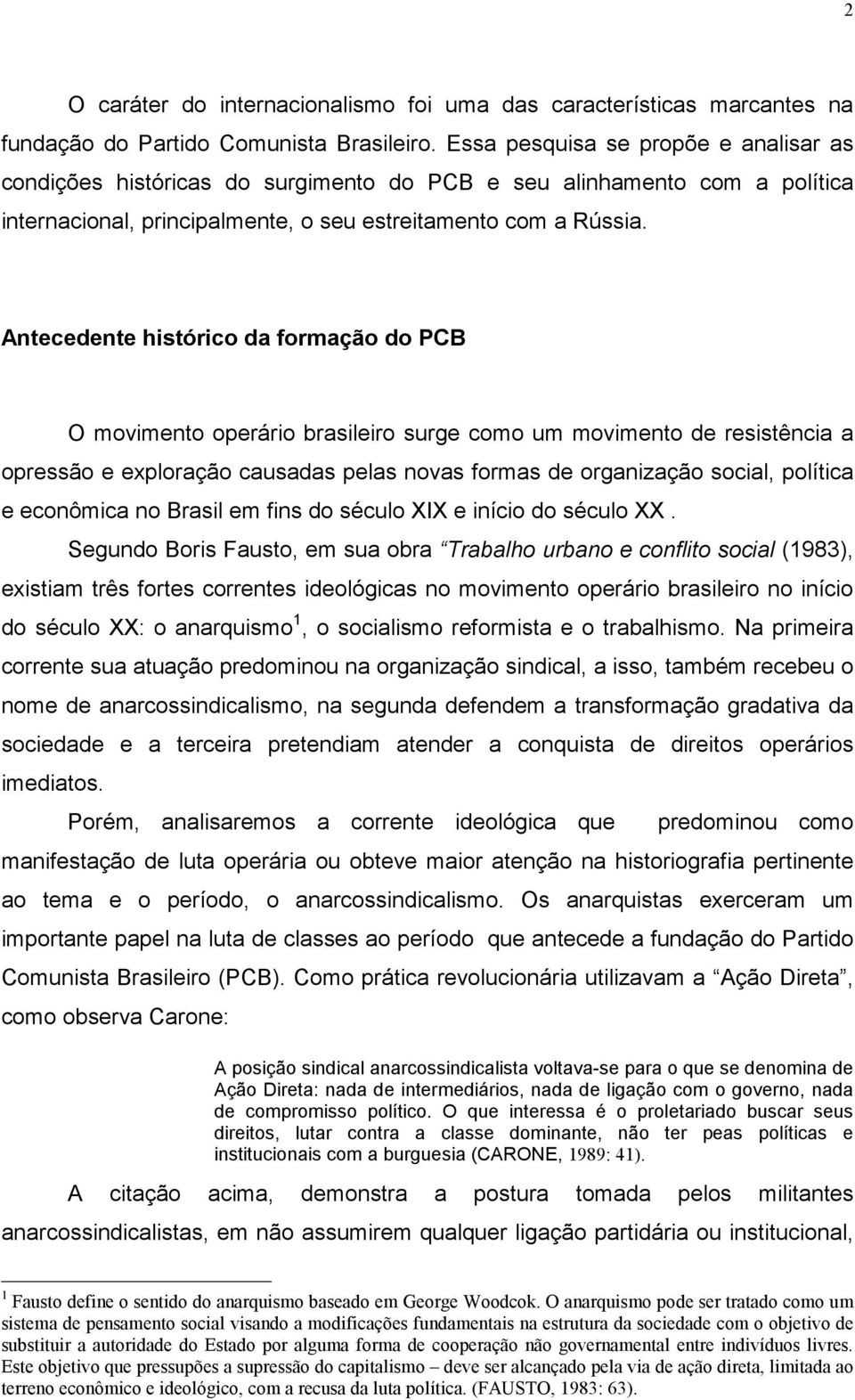 Antecedente histórico da formação do PCB O movimento operário brasileiro surge como um movimento de resistência a opressão e exploração causadas pelas novas formas de organização social, política e