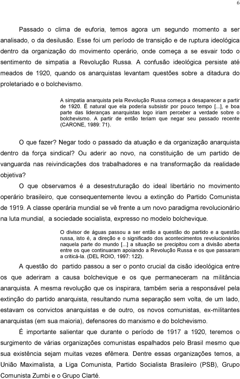 A confusão ideológica persiste até meados de 1920, quando os anarquistas levantam questões sobre a ditadura do proletariado e o bolchevismo.