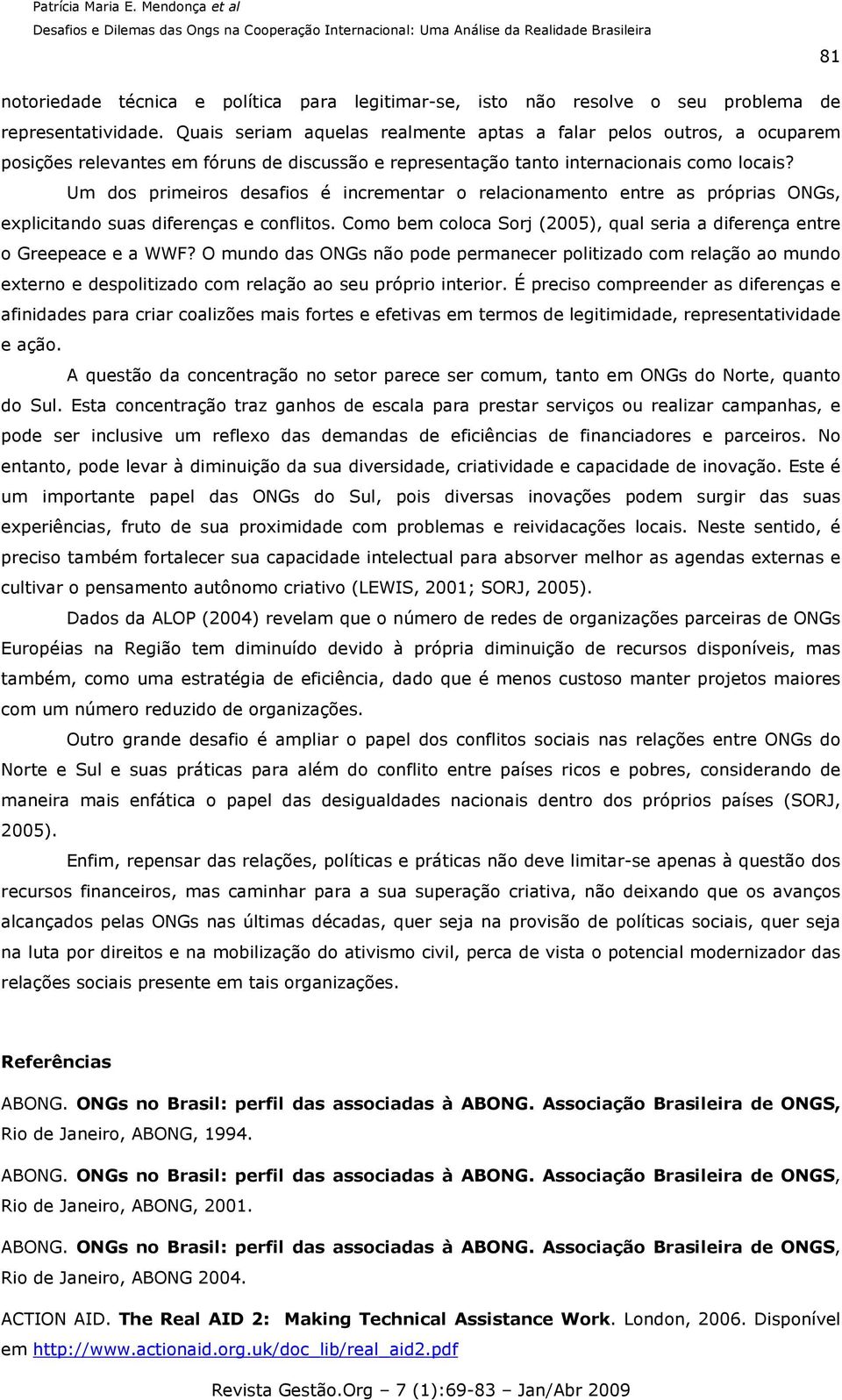 Um dos primeiros desafios é incrementar o relacionamento entre as próprias ONGs, explicitando suas diferenças e conflitos.