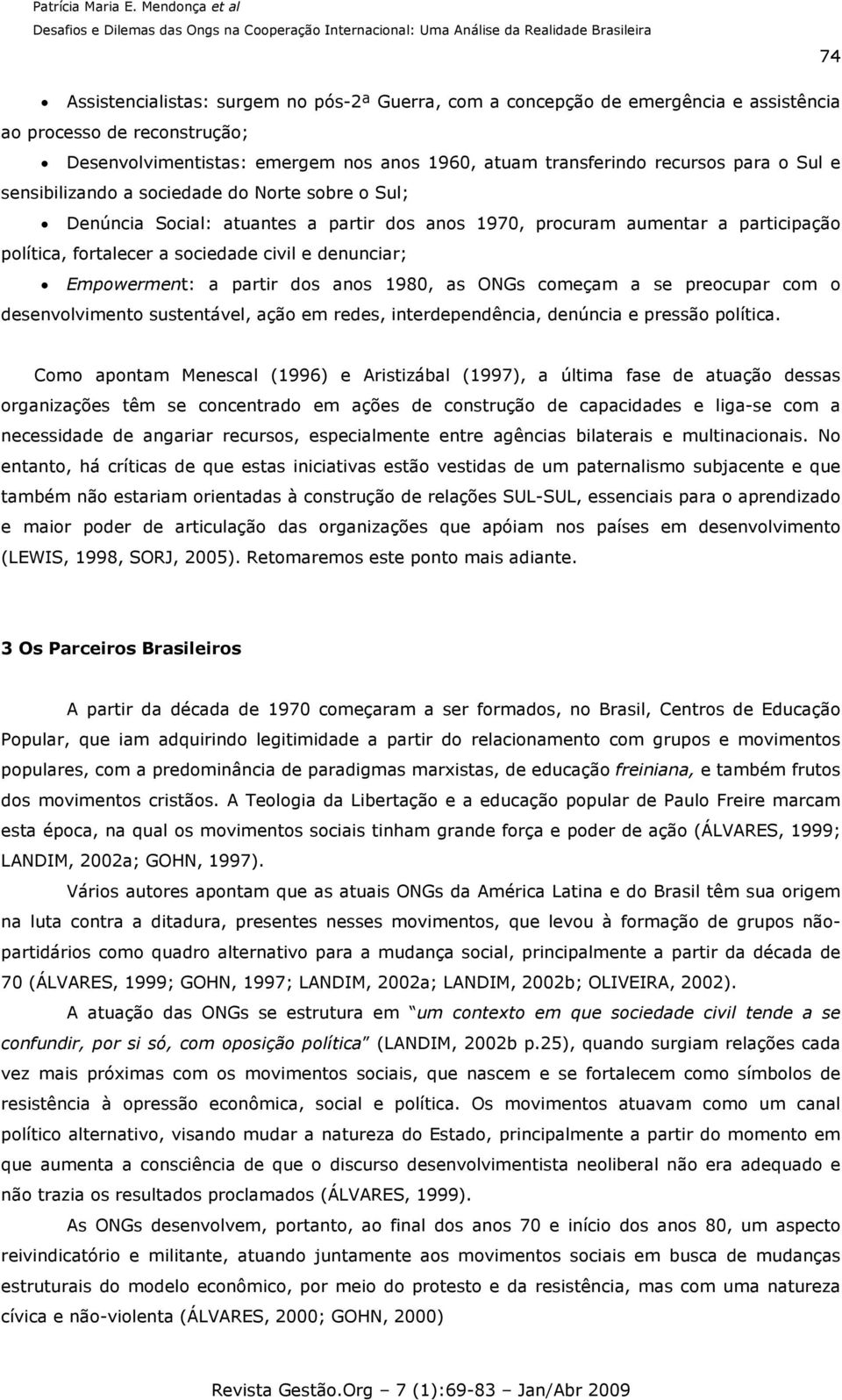 Empowerment: a partir dos anos 1980, as ONGs começam a se preocupar com o desenvolvimento sustentável, ação em redes, interdependência, denúncia e pressão política.