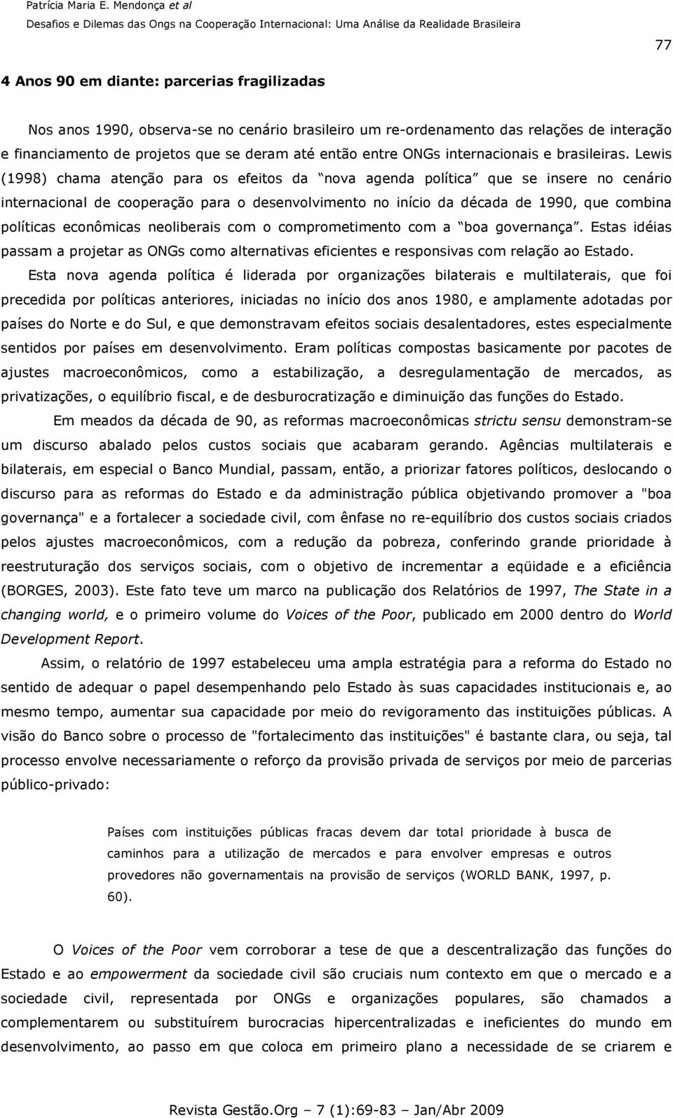 Lewis (1998) chama atenção para os efeitos da nova agenda política que se insere no cenário internacional de cooperação para o desenvolvimento no início da década de 1990, que combina políticas