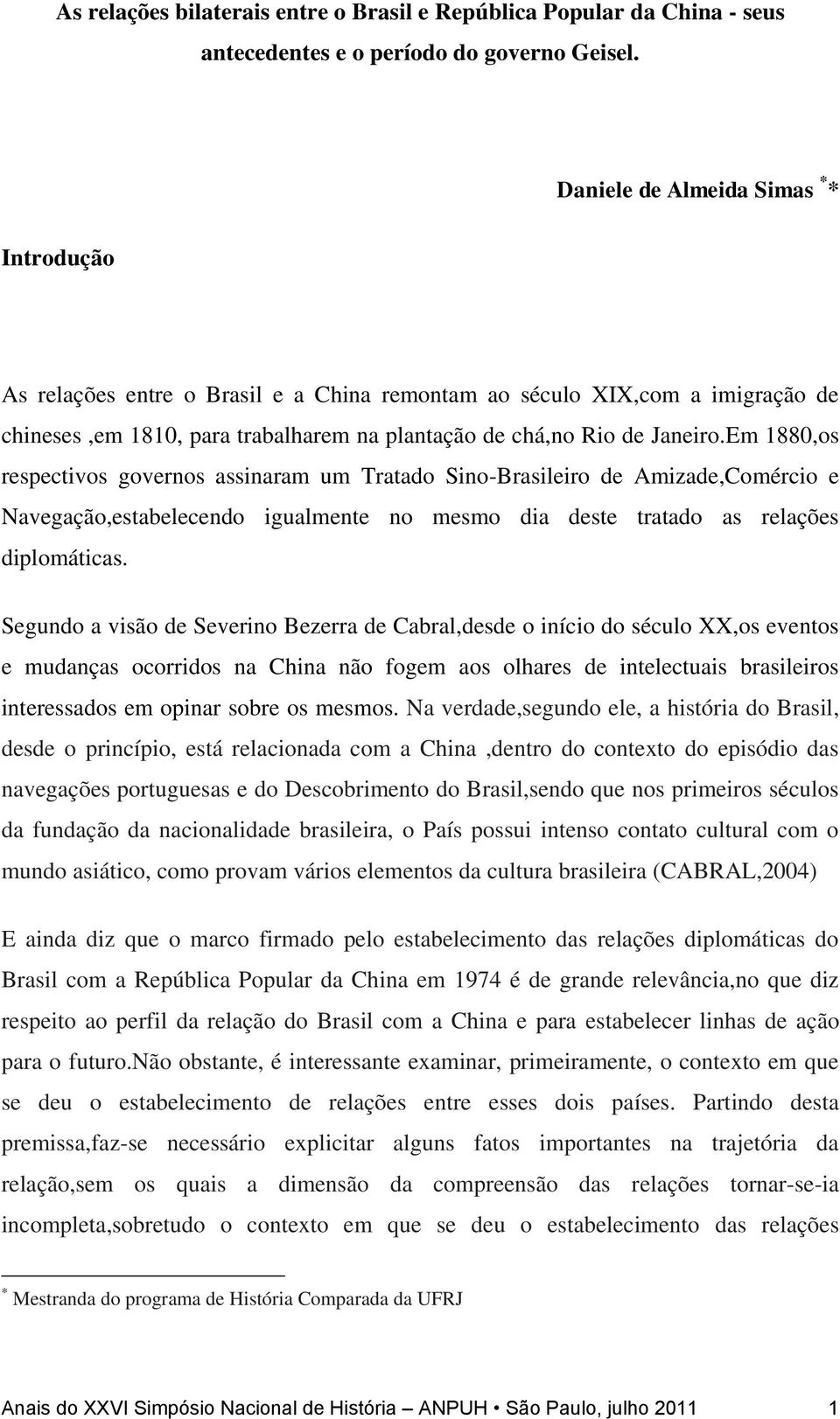 Em 1880,os respectivos governos assinaram um Tratado Sino-Brasileiro de Amizade,Comércio e Navegação,estabelecendo igualmente no mesmo dia deste tratado as relações diplomáticas.