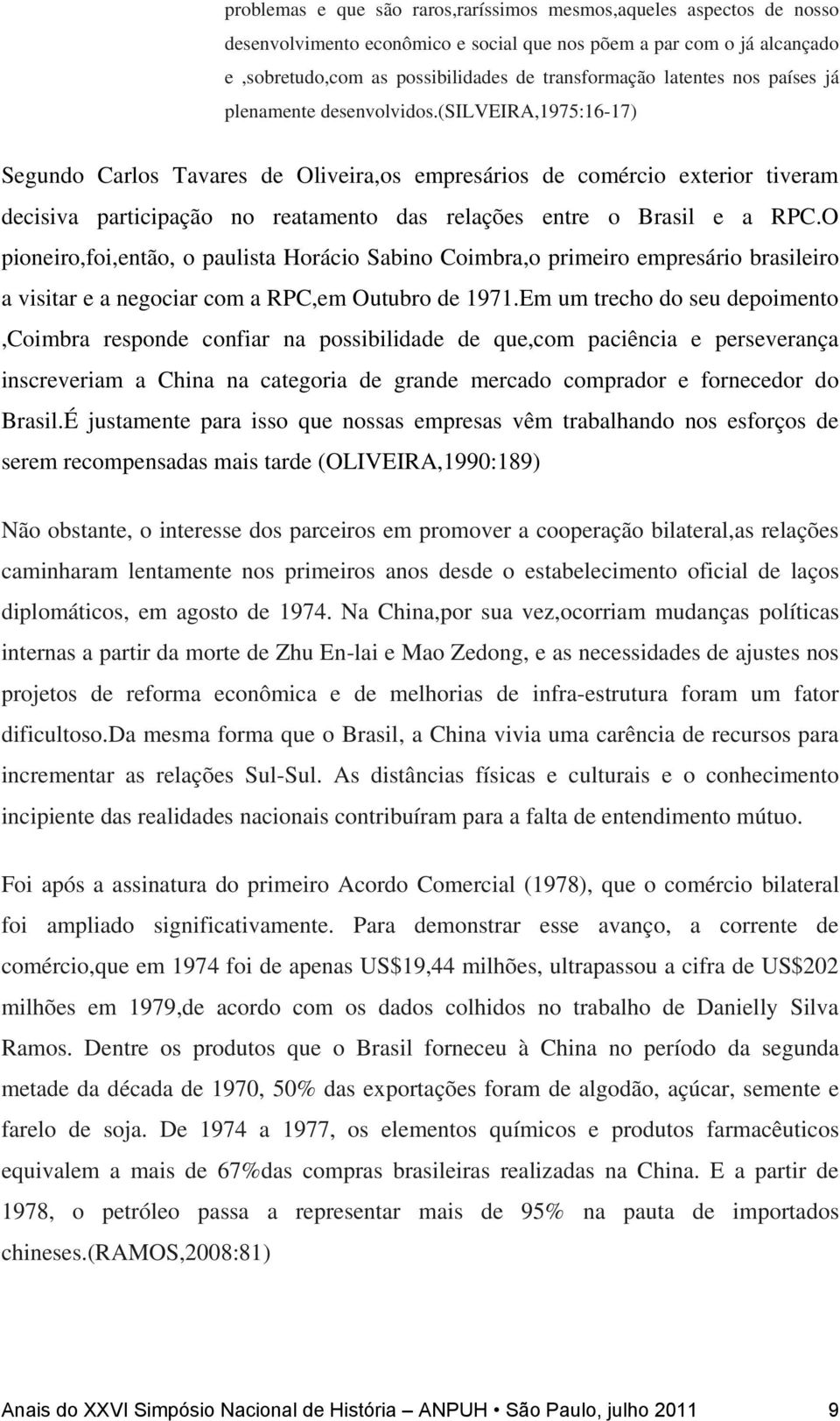 (silveira,1975:16-17) Segundo Carlos Tavares de Oliveira,os empresários de comércio exterior tiveram decisiva participação no reatamento das relações entre o Brasil e a RPC.