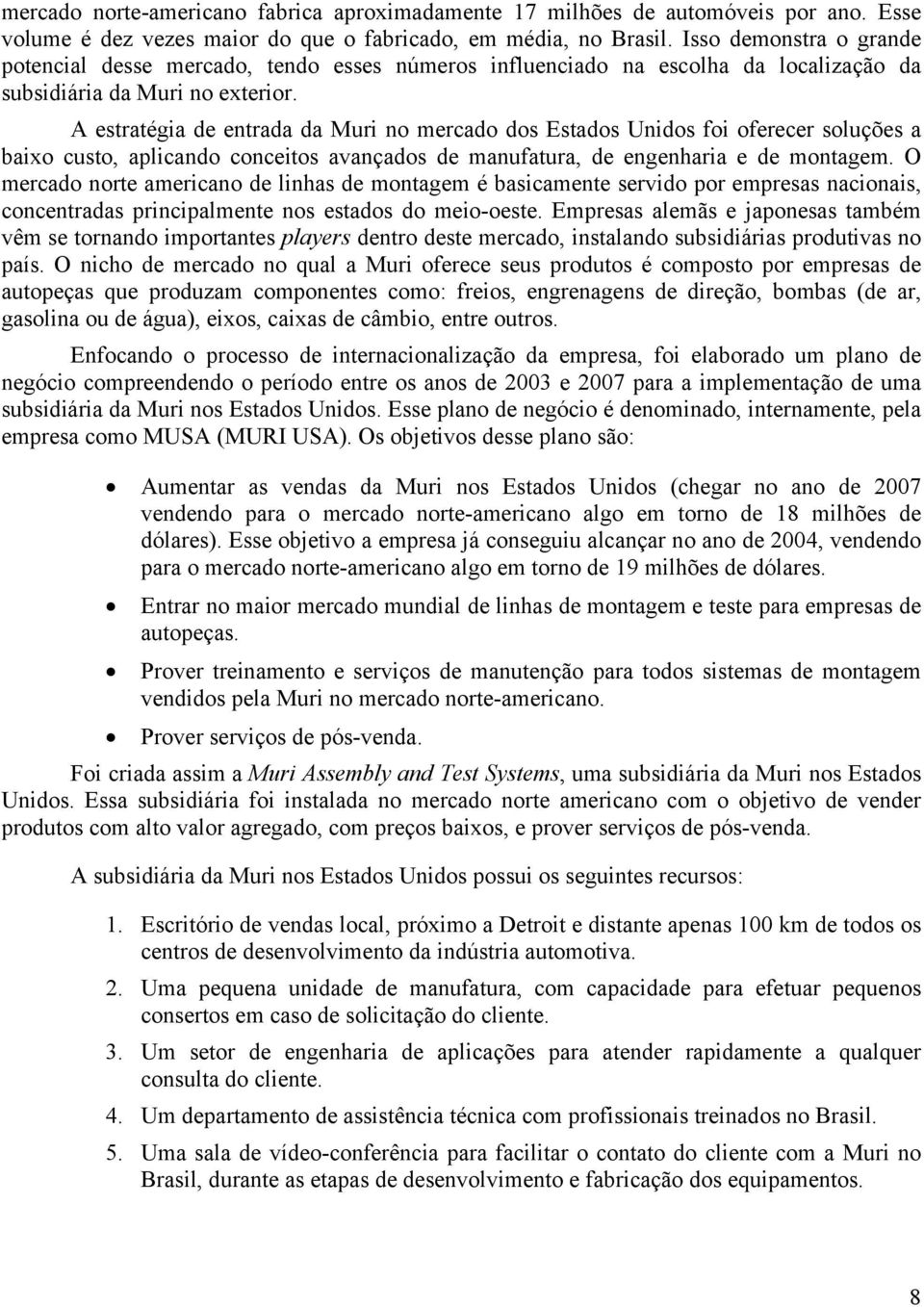 A estratégia de entrada da Muri no mercado dos Estados Unidos foi oferecer soluções a baixo custo, aplicando conceitos avançados de manufatura, de engenharia e de montagem.