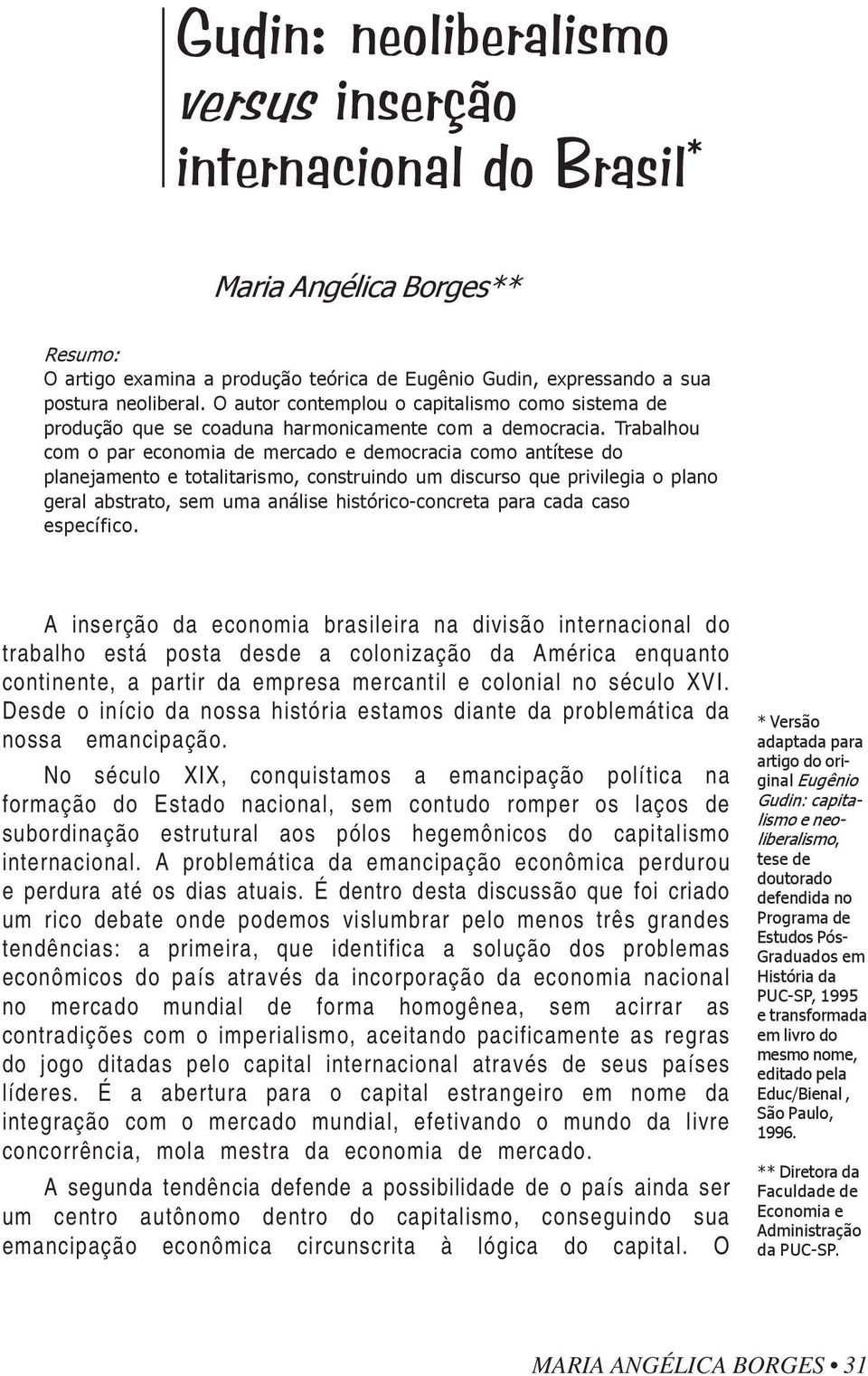 Trabalhou com o par economia de mercado e democracia como antítese do planejamento e totalitarismo, construindo um discurso que privilegia o plano geral abstrato, sem uma análise histórico-concreta