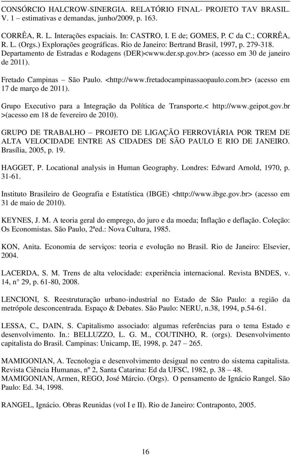 Fretado Campinas São Paulo. <http://www.fretadocampinassaopaulo.com.br> (acesso em 17 de março de 2011). Grupo Executivo para a Integração da Política de Transporte.< http://www.geipot.gov.