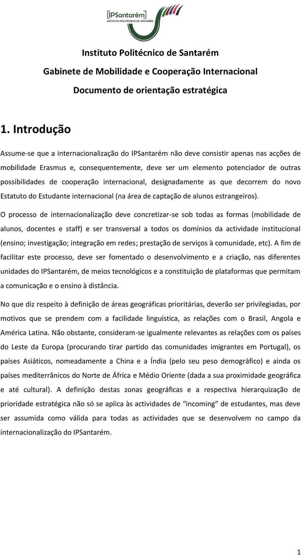 de cooperação internacional, designadamente as que decorrem do novo Estatuto do Estudante internacional (na área de captação de alunos estrangeiros).