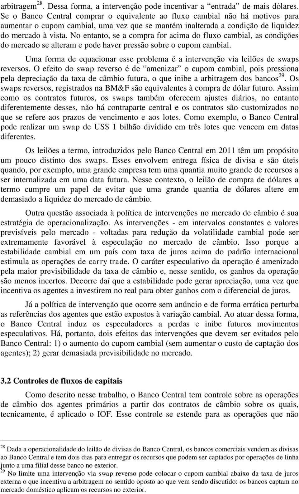 No entanto, se a compra for acima do fluxo cambial, as condições do mercado se alteram e pode haver pressão sobre o cupom cambial.