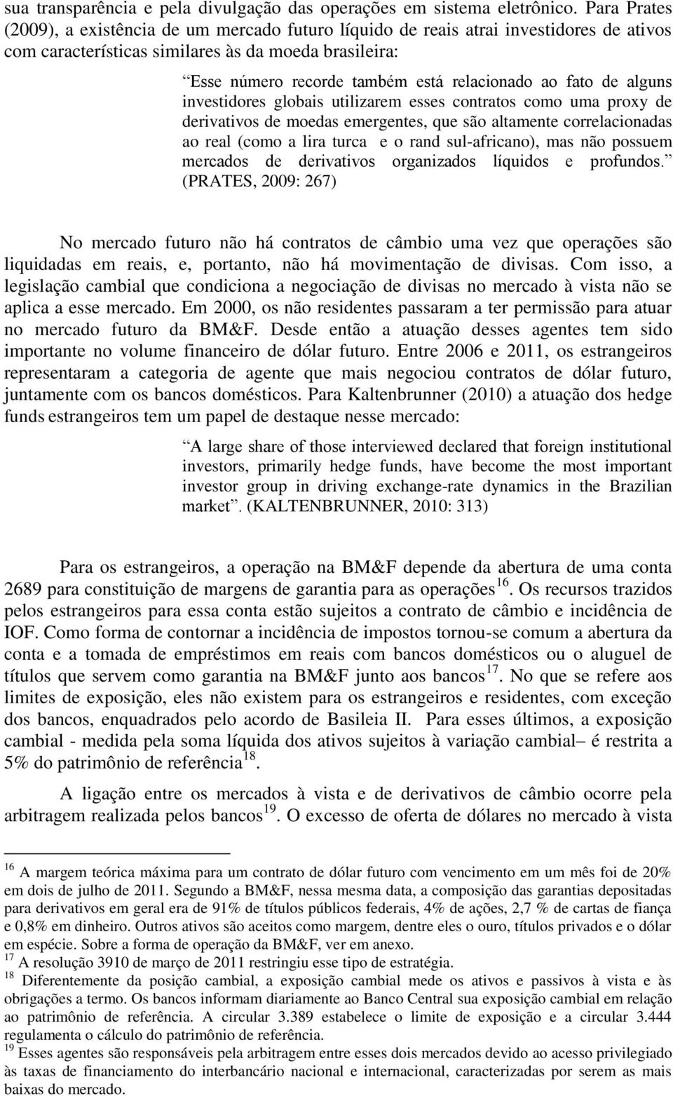 ao fato de alguns investidores globais utilizarem esses contratos como uma proxy de derivativos de moedas emergentes, que são altamente correlacionadas ao real (como a lira turca e o rand