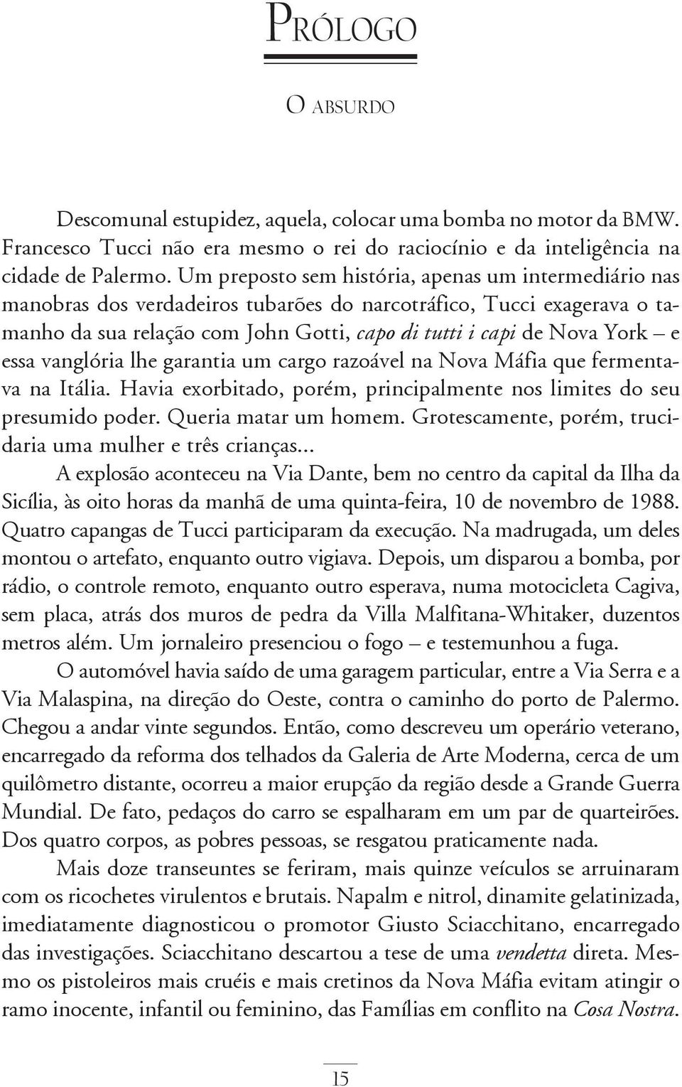 essa vanglória lhe garantia um cargo razoável na Nova Máfia que fermentava na Itália. Havia exorbitado, porém, principalmente nos limites do seu presumido poder. Queria matar um homem.