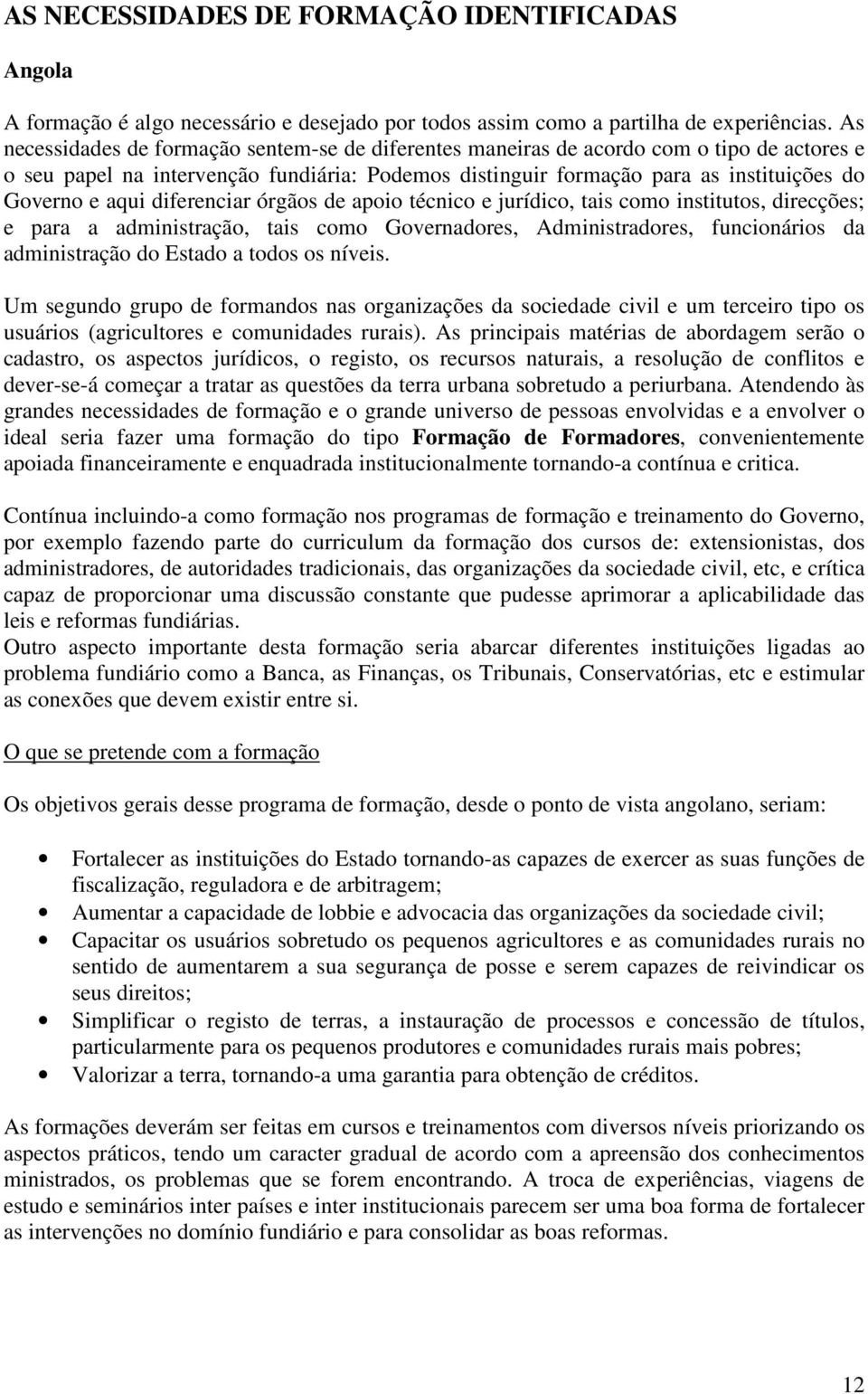 diferenciar órgãos de apoio técnico e jurídico, tais como institutos, direcções; e para a administração, tais como Governadores, Administradores, funcionários da administração do Estado a todos os