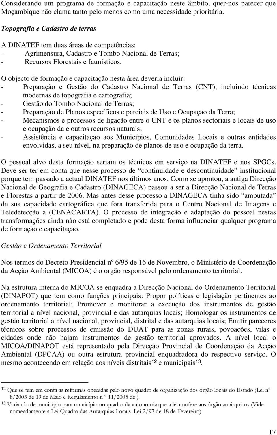 O objecto de formação e capacitação nesta área deveria incluir: - Preparação e Gestão do Cadastro Nacional de Terras (CNT), incluindo técnicas modernas de topografia e cartografia; - Gestão do Tombo