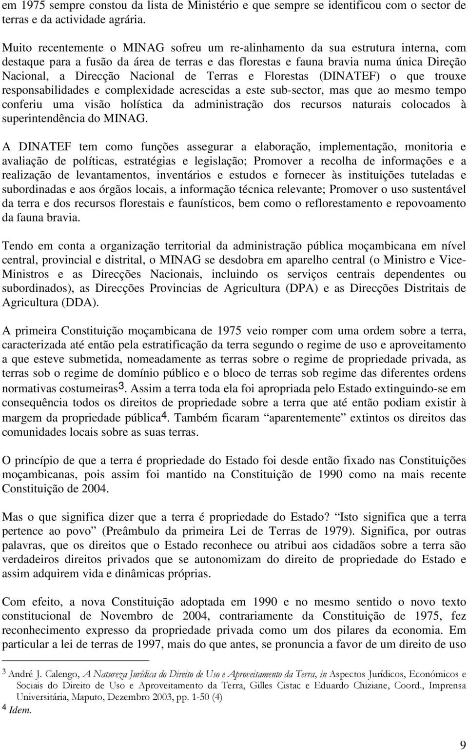 Nacional de Terras e Florestas (DINATEF) o que trouxe responsabilidades e complexidade acrescidas a este sub-sector, mas que ao mesmo tempo conferiu uma visão holística da administração dos recursos