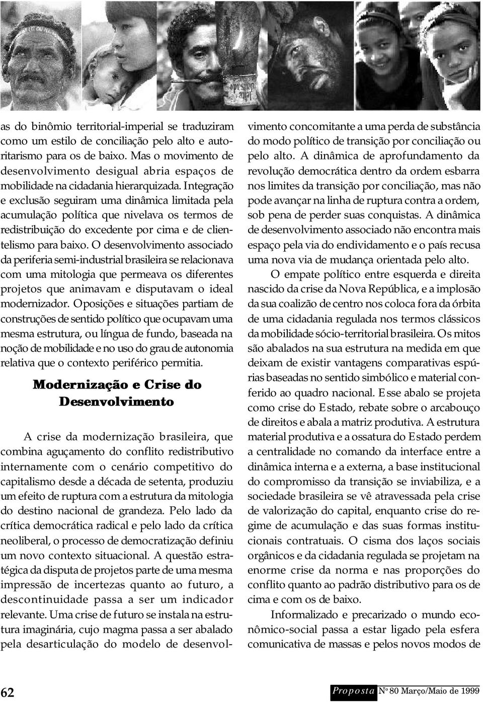 Integração e exclusão seguiram uma dinâmica limitada pela acumulação política que nivelava os termos de redistribuição do excedente por cima e de clientelismo para baixo.