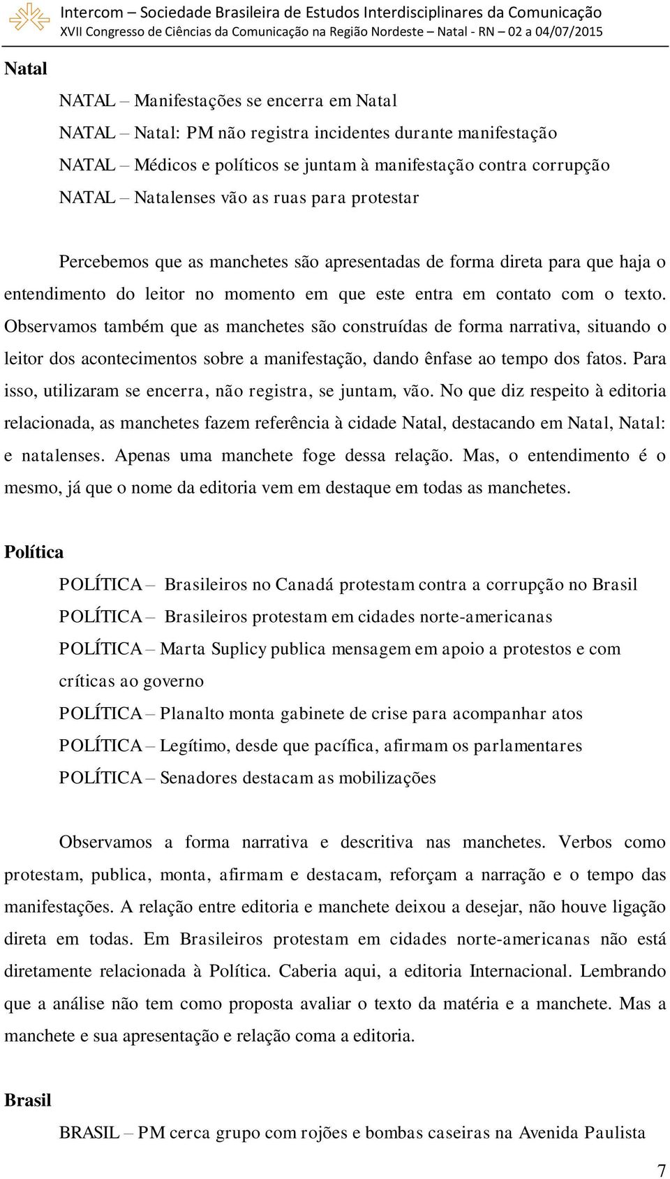 Observamos também que as manchetes são construídas de forma narrativa, situando o leitor dos acontecimentos sobre a manifestação, dando ênfase ao tempo dos fatos.