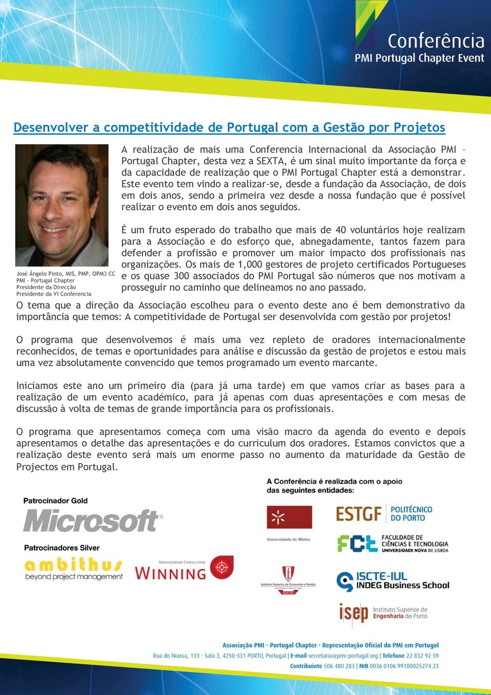 Este evento tem vindo a realizar-se, desde a fundação da Associação, de dois em dois anos, sendo a primeira vez desde a nossa fundação que é possível realizar o evento em dois anos seguidos.