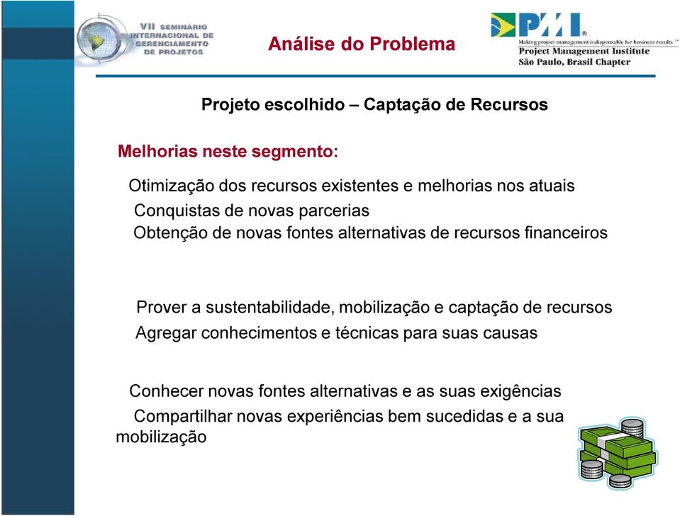 financeiros Prover a sustentabilidade, mobilização e captação de recursos Agregar conhecimentos e técnicas para suas