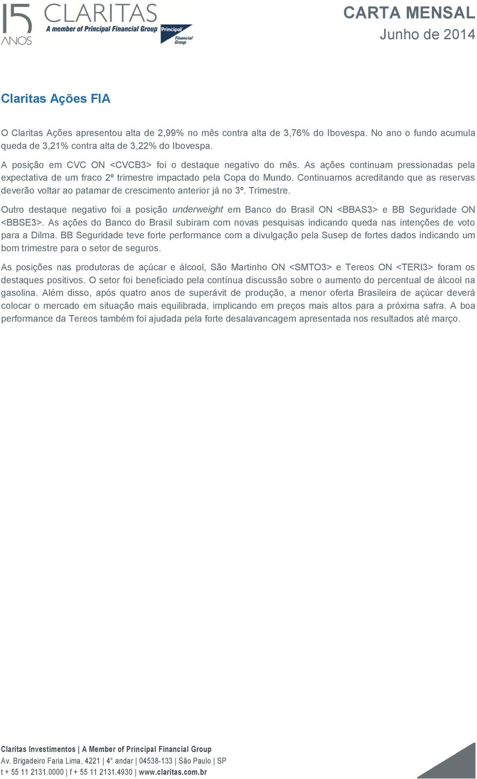 Continuamos acreditando que as reservas deverão voltar ao patamar de crescimento anterior já no 3º. Trimestre.