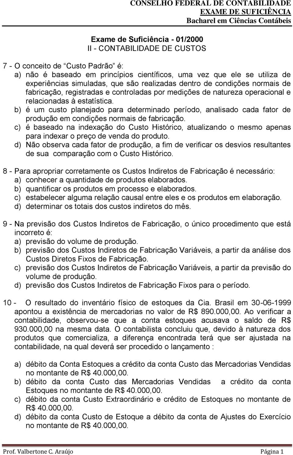 b) é um custo planejado para determinado período, analisado cada fator de produção em condições normais de fabricação.