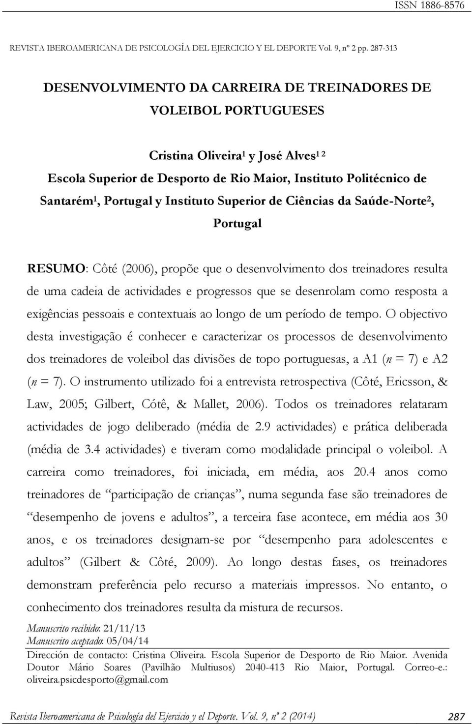 y Instituto Superior de Ciências da Saúde-Norte 2, Portugal RESUMO: Côté (2006), propõe que o desenvolvimento dos treinadores resulta de uma cadeia de actividades e progressos que se desenrolam como