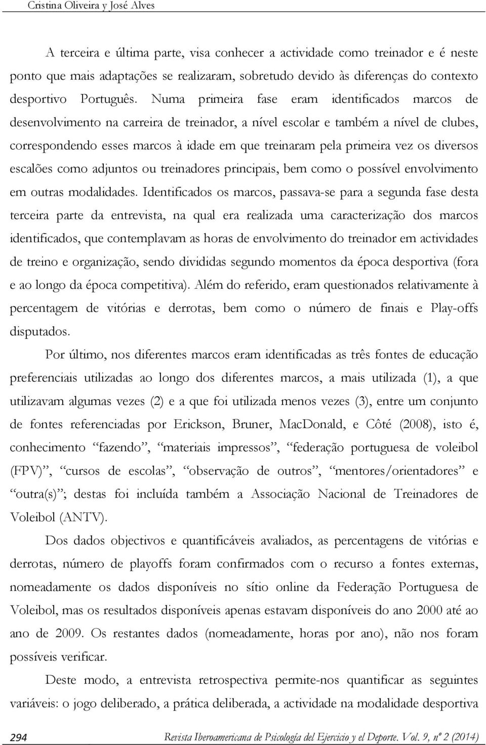 Numa primeira fase eram identificados marcos de desenvolvimento na carreira de treinador, a nível escolar e também a nível de clubes, correspondendo esses marcos à idade em que treinaram pela