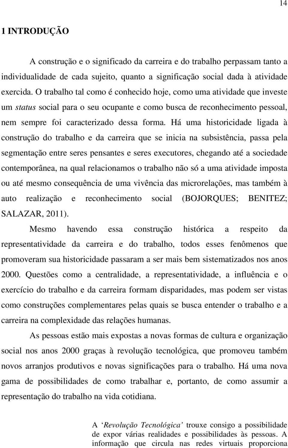 Há uma historicidade ligada à construção do trabalho e da carreira que se inicia na subsistência, passa pela segmentação entre seres pensantes e seres executores, chegando até a sociedade