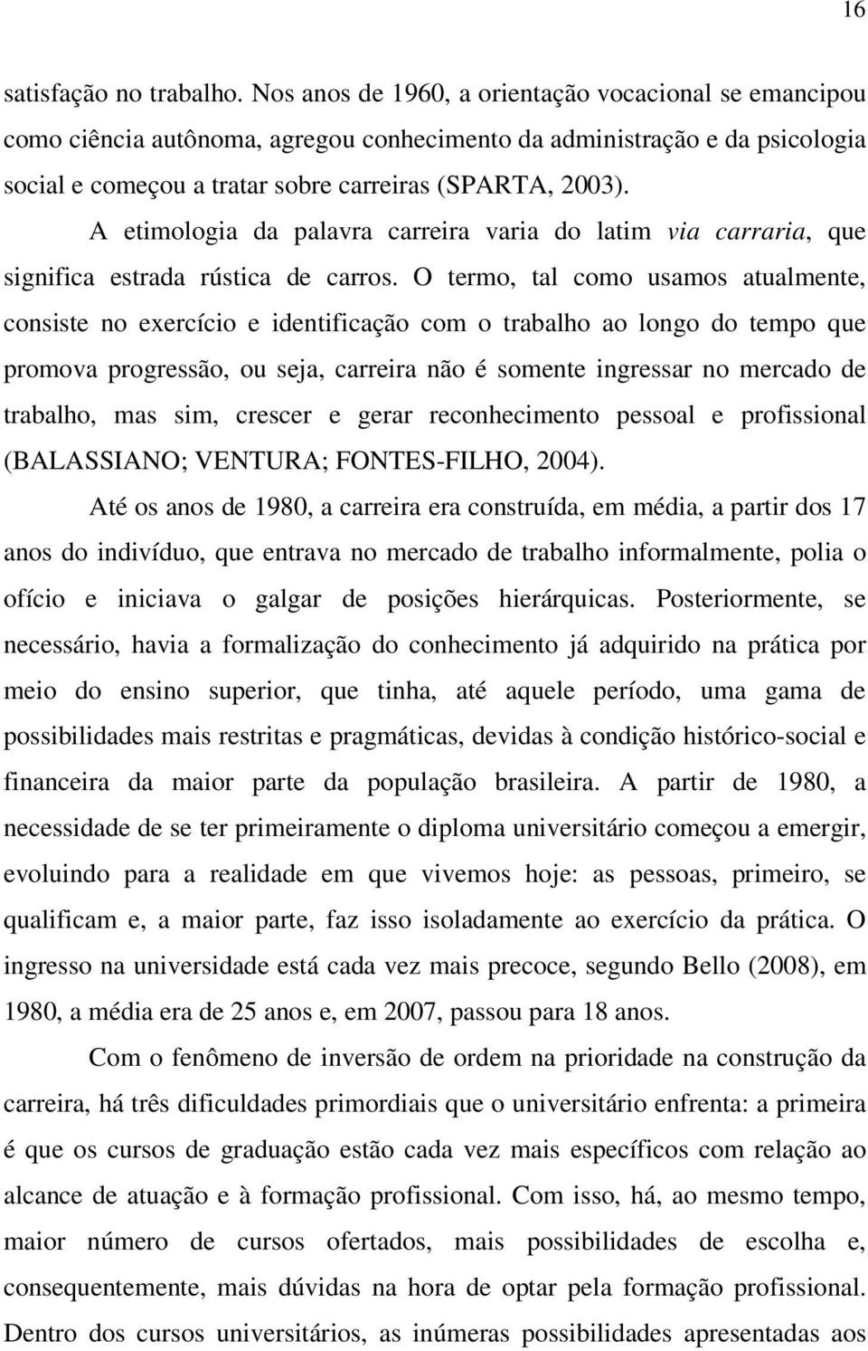 A etimologia da palavra carreira varia do latim via carraria, que significa estrada rústica de carros.