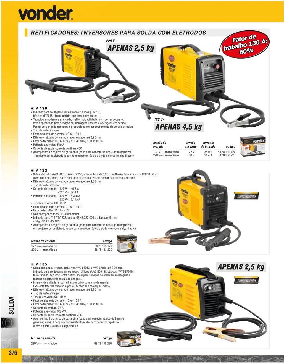 Possui sensor de temperatura e proporciona melhor acabamento do cordão de solda.