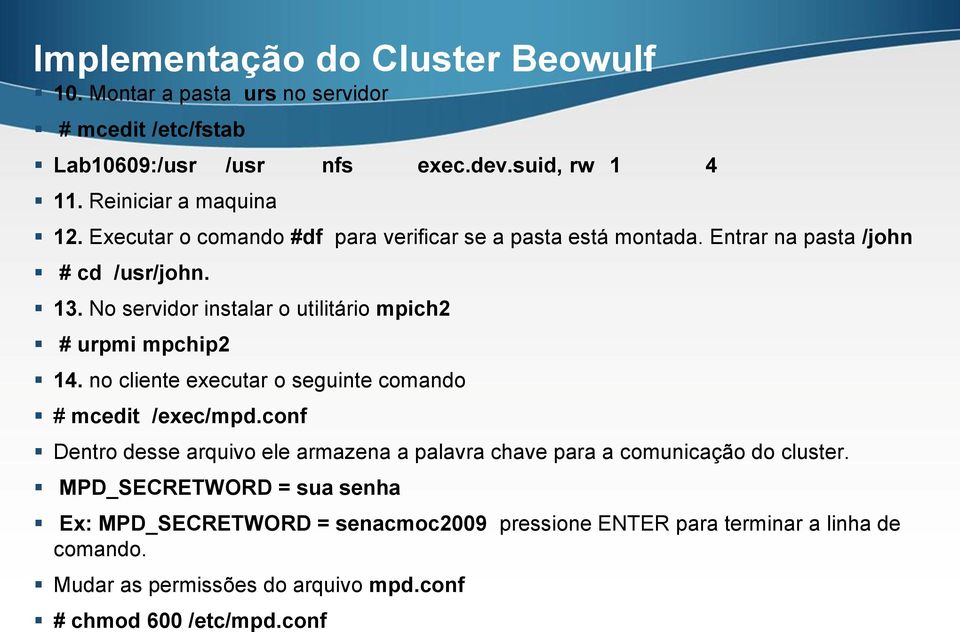 No servidor instalar o utilitário mpich2 # urpmi mpchip2 14. no cliente executar o seguinte comando # mcedit /exec/mpd.