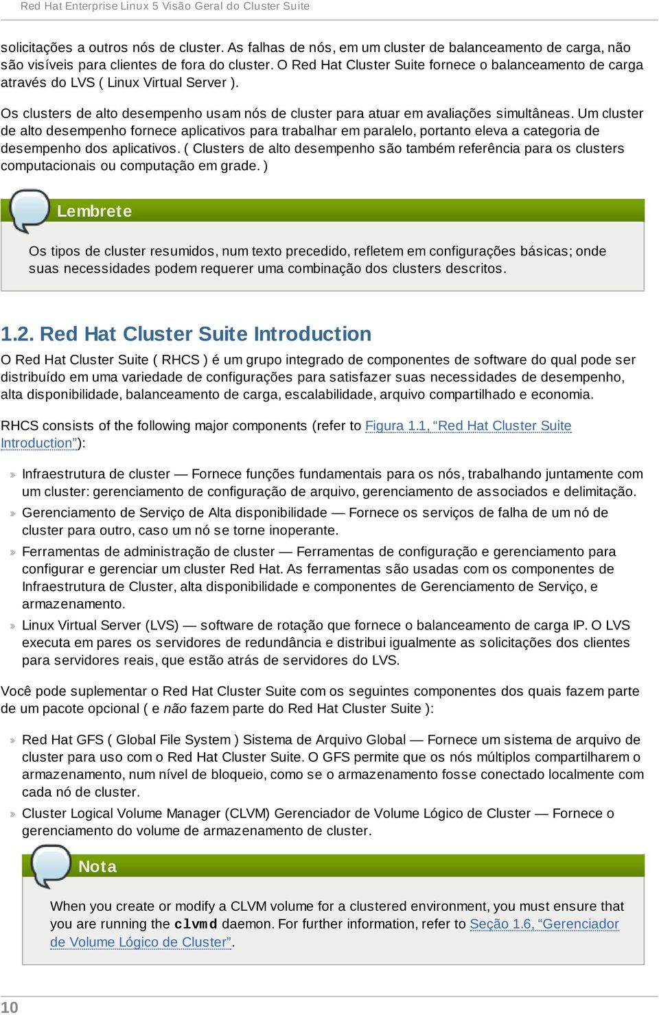 O Red Hat Cluster Suite fornece o balanceamento de carga através do LVS ( Linux Virtual Server ). Os clusters de alto desempenho usam nós de cluster para atuar em avaliações simultâneas.