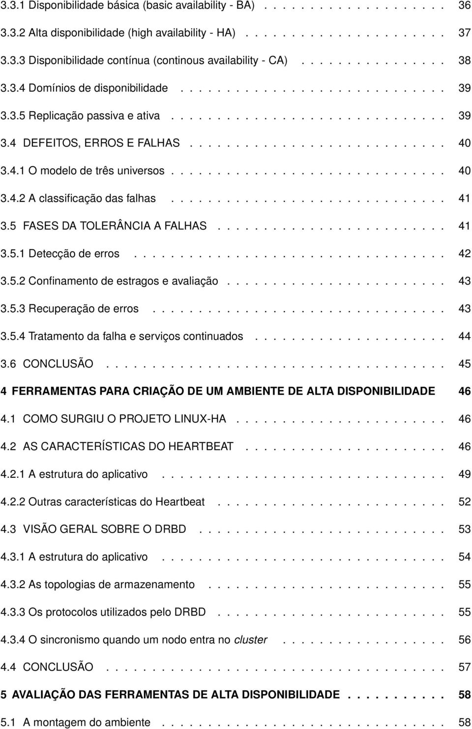 4.1 O modelo de três universos.............................. 40 3.4.2 A classificação das falhas.............................. 41 3.5 FASES DA TOLERÂNCIA A FALHAS......................... 41 3.5.1 Detecção de erros.