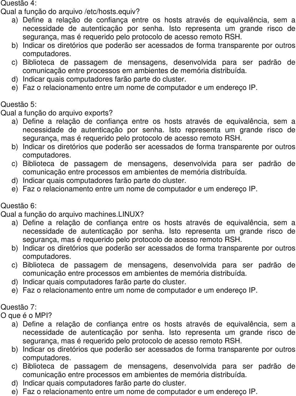 c) Biblioteca de passagem de mensagens, desenvolvida para ser padrão de comunicação entre processos em ambientes de memória distribuída. d) Indicar quais computadores farão parte do cluster.