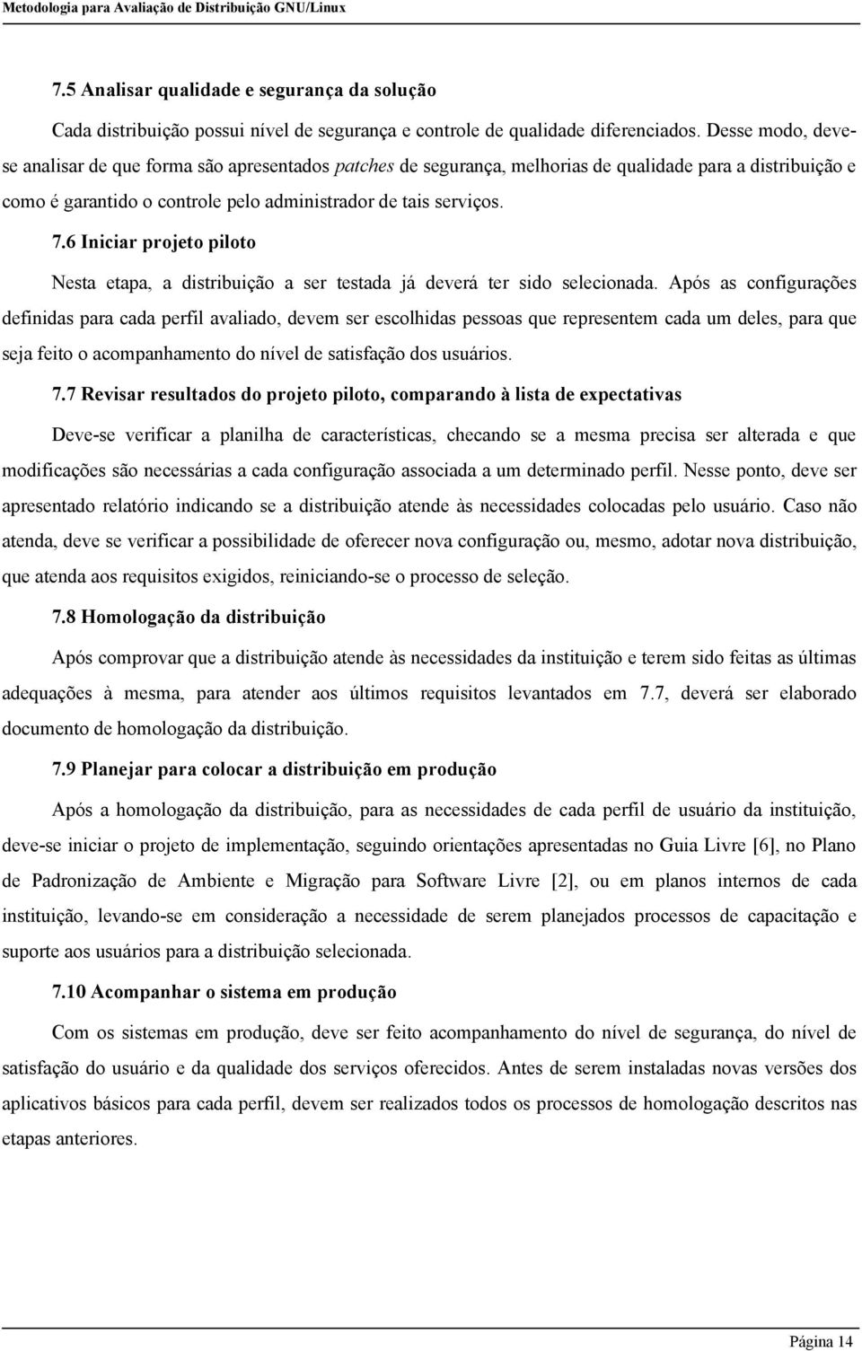 6 Iniciar projeto piloto Nesta etapa, a distribuição a ser testada já deverá ter sido selecionada.